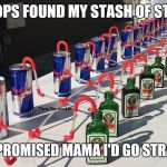 Jagermeister-Red Bull Crazy Straws | THE COPS FOUND MY STASH OF STRAWS; AND I PROMISED MAMA I'D GO STRAIGHT! | image tagged in jagermeister-red bull crazy straws | made w/ Imgflip meme maker