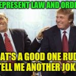 Jokesters! | I REPRESENT LAW AND ORDER! THAT'S A GOOD ONE RUDY!  TELL ME ANOTHER JOKE. | image tagged in donald trump rudy giuliani,trump russia collusion,vladimir putin,ivanka trump | made w/ Imgflip meme maker