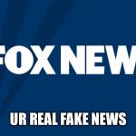 Fox News | UR REAL FAKE NEWS | image tagged in fox news | made w/ Imgflip meme maker