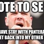 Pantera Phil Anselmo | NOTE TO SELF; SHOULD HAVE STAY WITH PANTERA OH WELL TIME TO GET BACK INTO MY OTHER PROJECTS | image tagged in pantera phil anselmo | made w/ Imgflip meme maker