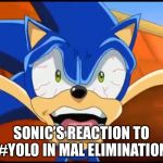 Sonic’s Reaction to #Yolo in MAL Elimination. | SONIC’S REACTION TO #YOLO IN MAL ELIMINATION | image tagged in sonic,mal elimination,owoshi | made w/ Imgflip meme maker
