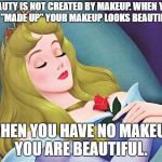 sleeping beauty | BEAUTY IS NOT CREATED BY MAKEUP. WHEN YOU ARE "MADE UP" YOUR MAKEUP LOOKS BEAUTIFUL. WHEN YOU HAVE NO MAKEUP, YOU ARE BEAUTIFUL. | image tagged in sleeping beauty | made w/ Imgflip meme maker
