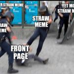 Enough with the straw memes..yes I'm aware this is one.. | ANOTHER STRAW MEME; YET MORE STRAW MEMES; STRAW MEME; STRAW MEME; FRONT PAGE | image tagged in relentless alarm clock,straw | made w/ Imgflip meme maker