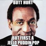does this rag smell funny  | BUTT HURT; BUT FIRST, A JELLO PUDDIN POP | image tagged in does this rag smell funny | made w/ Imgflip meme maker