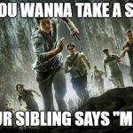 Maze runner | WHEN YOU WANNA TAKE A SHOWER, BUT YOUR SIBLING SAYS "ME FIRST" | image tagged in maze runner | made w/ Imgflip meme maker