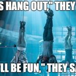 Maze Runner Scorch Trials hanging | "LET'S HANG OUT," THEY SAID; "IT'LL BE FUN," THEY SAID | image tagged in maze runner scorch trials hanging | made w/ Imgflip meme maker