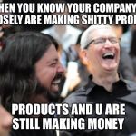 Tim Cook Laughing | WHEN YOU KNOW YOUR COMPANY IS PURPOSELY ARE MAKING SHITTY PRODUCTS; PRODUCTS AND U ARE STILL MAKING MONEY | image tagged in tim cook laughing | made w/ Imgflip meme maker