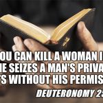 In the old scriptures it has been said... | YOU CAN KILL A WOMAN IF SHE SEIZES A MAN'S PRIVATE PARTS WITHOUT HIS PERMISSION; DEUTERONOMY 25:11-1 | image tagged in disturbing bible quotes 1,deuteronomy | made w/ Imgflip meme maker