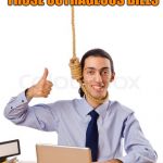 Noose Man | I FINALLY FOUND A WAY TO STOP PAYING THOSE OUTRAGEOUS BILLS | image tagged in noose man | made w/ Imgflip meme maker