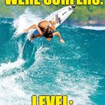 Happy (belated) Birthday! | IF MEMERS WERE SURFERS. LEVEL: GIVEUAHINT | image tagged in surfer girl,memes,giveuahint | made w/ Imgflip meme maker