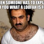 Awkward moment hairy guy | WHEN SOMEONE HAS TO EXPLAIN TO YOU WHAT A LOOFAH IS FOR | image tagged in terrorist | made w/ Imgflip meme maker