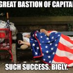 The American Dream | THE GREAT BASTION OF CAPITALISM; SUCH SUCCESS. BIGLY. | image tagged in the american dream | made w/ Imgflip meme maker