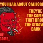 California sucks, dude, but not on straws,,, | THEY'RE THE CAMEL THAT BROKE THE STRAW'S BACK; DID YOU HEAR ABOUT CALIFORNIA? YOU'RE WELCOME,,, | image tagged in memes,the straw crisis of 2018,straw lives matter,california's last straw,straws,the devil's seal of approval   | made w/ Imgflip meme maker