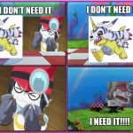 Digimon Edition!  | image tagged in i dont need it,digimon,spongebob | made w/ Imgflip meme maker