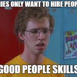 Napoleon Dynamite Skills | COMPANIES ONLY WANT TO HIRE PEOPLE WITH; GOOD PEOPLE SKILLS | image tagged in napoleon dynamite skills | made w/ Imgflip meme maker