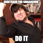 Jontron Fist Pump | JAHNTRAAN FOR SMAAASHHH; DO IT | image tagged in jontron fist pump | made w/ Imgflip meme maker