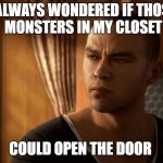 Motive's markus | I ALWAYS WONDERED IF THOSE MONSTERS IN MY CLOSET; COULD OPEN THE DOOR | image tagged in motive's markus | made w/ Imgflip meme maker