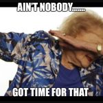 Betty white dab | AIN’T NOBODY....... GOT TIME FOR THAT | image tagged in betty white dab | made w/ Imgflip meme maker