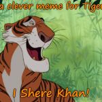 Dad Joke Jungle Book: Tiger Week Jul 29 - Aug 5, A TigerLegend1046 event | Create a clever meme for Tiger Week? I Shere Khan! | image tagged in shere khan,tiger week,tiger week 2018,funny memes,dad jokes | made w/ Imgflip meme maker