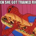 Go Make Me A Sammich, Woman! | WHEN SHE GOT TRAINED RIGHT | image tagged in spiderman sandwich,woman,feminist,angry,sandwich,manly | made w/ Imgflip meme maker