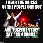 hallelujah preacher church choir televangelist pastor | I HEAR THE VOICES OF THE PEOPLE CRY OUT; AND TOGETHER THEY SAY, "CNN SUCKS!" | image tagged in hallelujah preacher church choir televangelist pastor | made w/ Imgflip meme maker