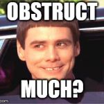 jim carey | OBSTRUCT; MUCH? | image tagged in jim carey | made w/ Imgflip meme maker