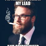 Seth Rogan | I'M FAMOUS FOLLOW MY LEAD; AND SMOKE WEED | image tagged in seth rogan | made w/ Imgflip meme maker