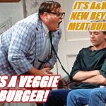 It's a Veggie Burger  | IT'S A&W'S NEW BEYOND MEAT BURGER; IT'S A VEGGIE BURGER! | image tagged in burger,aw,vegan | made w/ Imgflip meme maker