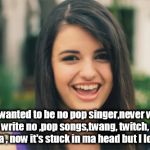 john cougar mellancamp,pop singer gets stuck in the head. | never wanted to be no pop singer,never wanted to write no ,pop songs,twang, twitch, ba ba ba , now it's stuck in ma head but I love it. | image tagged in memes,rebecca black,john mellancamp,cougar,pop singer | made w/ Imgflip meme maker