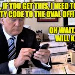 A leader is a good manager of resources. | BARACK, IF YOU GET THIS, I NEED TO KNOW THE SECURITY CODE TO THE OVAL OFFICE BUNKER. OH WAIT.  HILLARY WILL KNOW . . . | image tagged in emotional weakling,memes,management,human resources | made w/ Imgflip meme maker