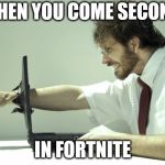 gamer rage | WHEN YOU COME SECOND; IN FORTNITE | image tagged in gamer rage | made w/ Imgflip meme maker