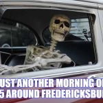 Waiting Skeleton Car | JUST ANOTHER MORNING ON I95 AROUND FREDERICKSBURG | image tagged in at least its not the cross bronx | made w/ Imgflip meme maker