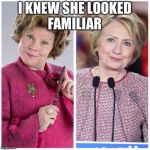 Delores Umbridge Harry Potter | I KNEW SHE LOOKED FAMILIAR | image tagged in delores umbridge harry potter | made w/ Imgflip meme maker