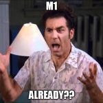 I'm Tellin' Ya Kramer | M1; ALREADY?? | image tagged in i'm tellin' ya kramer | made w/ Imgflip meme maker