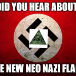 The new Neo Nazi flag | DID YOU HEAR ABOUT; THE NEW NEO NAZI FLAG? | image tagged in nazi symbol,illuminati,illuminati confirmed,nazi,nazis,memes | made w/ Imgflip meme maker