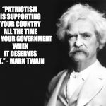 Mark Twain | “PATRIOTISM IS SUPPORTING YOUR COUNTRY ALL THE TIME AND YOUR GOVERNMENT WHEN IT DESERVES IT.” - MARK TWAIN | image tagged in mark twain | made w/ Imgflip meme maker