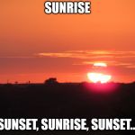 redsunset | SUNRISE; SUNSET, SUNRISE, SUNSET... | image tagged in redsunset | made w/ Imgflip meme maker