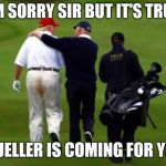 Oops | I'M SORRY SIR BUT IT'S TRUE, MUELLER IS COMING FOR YOU | image tagged in oops | made w/ Imgflip meme maker