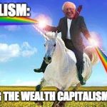 Bernie Sanders on magical unicorn | SOCIALISM:; SPENDING THE WEALTH CAPITALISM CREATED | image tagged in bernie sanders on magical unicorn | made w/ Imgflip meme maker