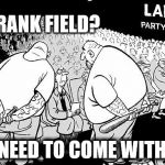 Mr Frank Field MP v Momentum thugs | MR FRANK FIELD? YOU NEED TO COME WITH US? | image tagged in labour party conference,party of haters,corbyn eww,momentum students,communist socialist,funny | made w/ Imgflip meme maker