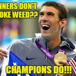 Michael Phelps Doesn't Smoke Weed  | WINNERS DON'T SMOKE WEED?? CHAMPIONS DO!!! | image tagged in michael phelps | made w/ Imgflip meme maker