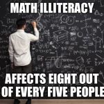 Do the math. | MATH ILLITERACY; AFFECTS EIGHT OUT OF EVERY FIVE PEOPLE | image tagged in math | made w/ Imgflip meme maker