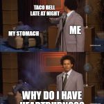 Who shot Hannibal | TACO BELL LATE AT NIGHT; MY STOMACH; ME; WHY DO I HAVE HEARTBURN??? | image tagged in who shot hannibal | made w/ Imgflip meme maker
