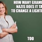 Grammar Jokes | HOW MANY GRAMMAR NAZIS DOES IT TAKE TO CHANGE A LIGHTBULB? TOO | image tagged in grammar jokes | made w/ Imgflip meme maker