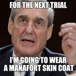 It only looks expensive | FOR THE NEXT TRIAL; I'M GOING TO WEAR A MANAFORT SKIN COAT | image tagged in trump russia collusion,impeach trump,robert mueller special investigator | made w/ Imgflip meme maker