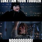 Evil toddler noooo | LUKE I AM YOUR TODDLER; NOOOOOOOOO! | image tagged in evil toddler noooo | made w/ Imgflip meme maker