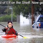 It's the meme imgflip needs - but not the one it deserves right now.   (ㆆ_ㆆ) | You've heard of Elf on the Shelf. Now get ready for: | image tagged in kayak in flooded street,memes,elf on a shelf,elf on the shelf,kayak,salma hayek | made w/ Imgflip meme maker