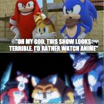 sonic y dragon ball super | "OH MY GOD, THIS SHOW LOOKS TERRIBLE. I'D RATHER WATCH ANIME"; "WHAT THE FUUUU-" | image tagged in sonic y dragon ball super | made w/ Imgflip meme maker