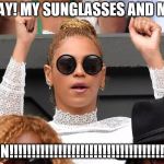 Beyonce Victory | YAY! MY SUNGLASSES AND ME; WON!!!!!!!!!!!!!!!!!!!!!!!!!!!!!!!!!!!!!!!! | image tagged in beyonce victory | made w/ Imgflip meme maker