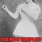 Overly manly family  | HAND TO HAND COMBAT? YOU MEAN RUGBY? HAND TO HAND COMBAT? YOU MEAN FOREPLAY? HAND TO HAND COMBAT? YOU MEAN SUNDAY SCHOOL. | image tagged in overly manly family,funny memes | made w/ Imgflip meme maker